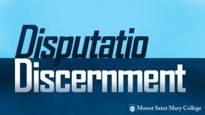 The words Disputatio Discernment with the Mount Saint Mary College logo